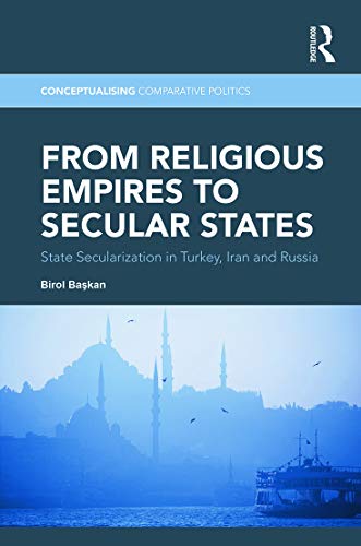 Stock image for From Religious Empires to Secular States: State Secularization in Turkey, Iran, and Russia (Conceptualising Comparative Politics) for sale by Chiron Media