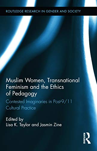 Stock image for Muslim Women, Transnational Feminism and the Ethics of Pedagogy: Contested Imaginaries in Post-9/11 Cultural Practice (Routledge Research in Gender and Society) for sale by Chiron Media