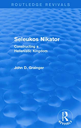 9780415744010: Seleukos Nikator (Routledge Revivals): Constructing a Hellenistic Kingdom