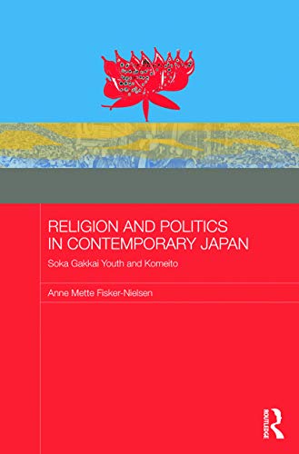 9780415744072: Religion and Politics in Contemporary Japan: Soka Gakkai Youth and Komeito (Japan Anthropology Workshop Series)