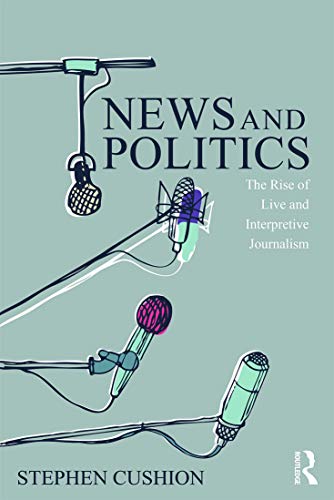 Beispielbild fr News and Politics: The Rise of Live and Interpretive Journalism zum Verkauf von Blackwell's