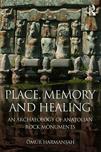 Stock image for Place, Memory, and Healing: An Archaeology of Anatolian Rock Monuments for sale by Affordable Collectibles