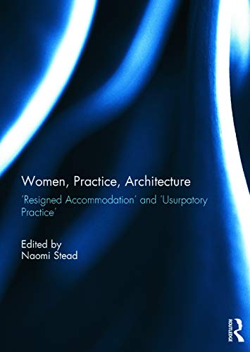 Imagen de archivo de Women, Practice, Architecture: Resigned Accommodation and Usurpatory Practice a la venta por Chiron Media