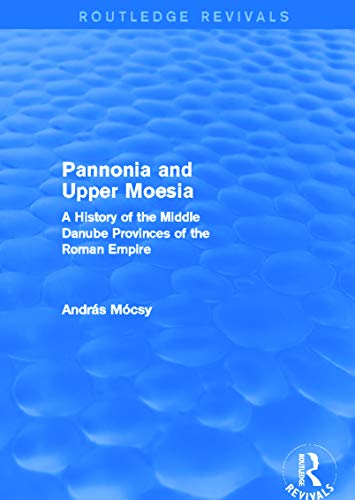9780415745833: Pannonia and Upper Moesia (Routledge Revivals): A History of the Middle Danube Provinces of the Roman Empire