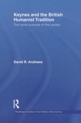9780415746519: Keynes and the British Humanist Tradition: The Moral Purpose of the Market