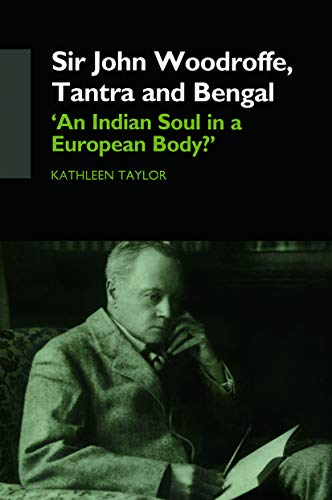 9780415749367: Sir John Woodroffe, Tantra and Bengal: 'An Indian Soul in a European Body?'