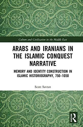 9780415749688: Arabs and Iranians in the Islamic Conquest Narrative: Memory and Identity Construction in Islamic Historiography, 750–1050 (Culture and Civilization in the Middle East)