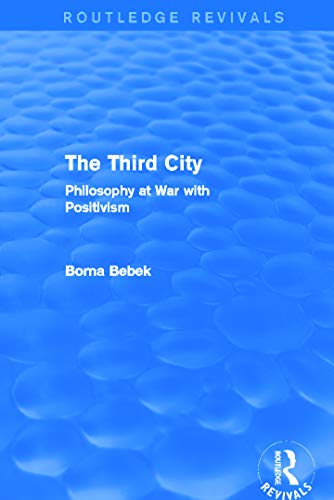 Beispielbild fr The Third City (Routledge Revivals): Philosophy at War with Positivism zum Verkauf von Blackwell's