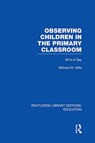 9780415750936: Observing Children in the Primary Classroom (RLE Edu O): All In A Day (Routledge Library Editions: Education)