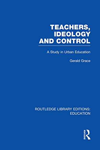 9780415751377: Teachers, Ideology and Control (RLE Edu N): A Study in Urban Education