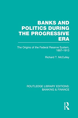 9780415751650: Banks and Politics During the Progressive Era (RLE Banking & Finance): The Origins of the Federal Reserve System, 1897–1913 (Routledge Library Editions: Banking & Finance)