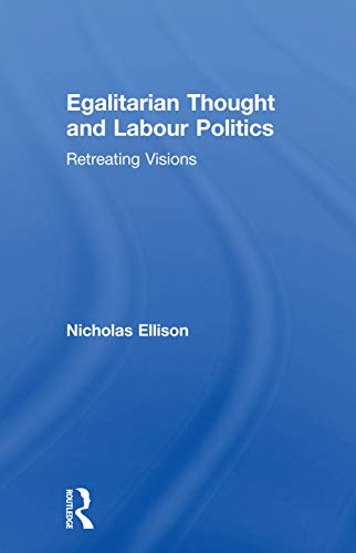 Imagen de archivo de Egalitarian Thought and Labour Politics: Retreating Visions a la venta por Blackwell's