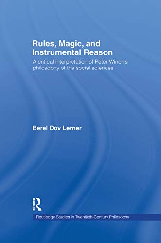 Beispielbild fr Rules, Magic and Instrumental Reason: A Critical Interpretation of Peter Winch's Philosophy of the Social Sciences zum Verkauf von Blackwell's