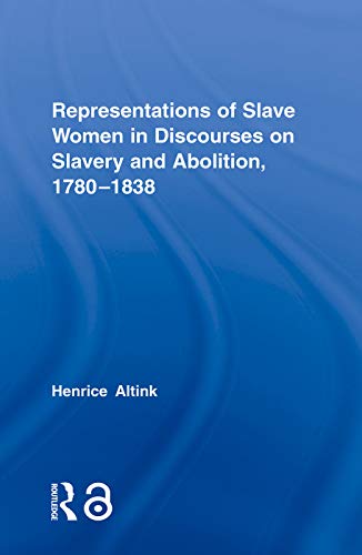 Stock image for Representations of Slave Women in Discourses on Slavery and Abolition, 1780-1838 (Routledge Studies in Slave and Post-Slave Societies and Cultures) for sale by GF Books, Inc.