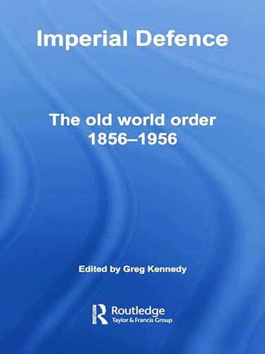 9780415759045: Imperial Defence: The Old World Order, 1856–1956 (Cass Military Studies)