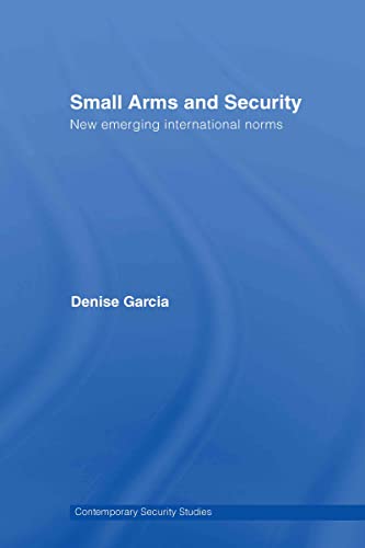 Stock image for Small Arms and Security: New Emerging International Norms (Contemporary Security Studies) for sale by Chiron Media