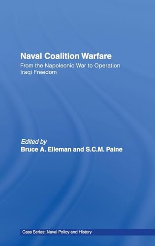 Stock image for Naval Coalition Warfare: From the Napoleonic War to Operation Iraqi Freedom (Cass Series: Naval Policy & History) for sale by Chiron Media