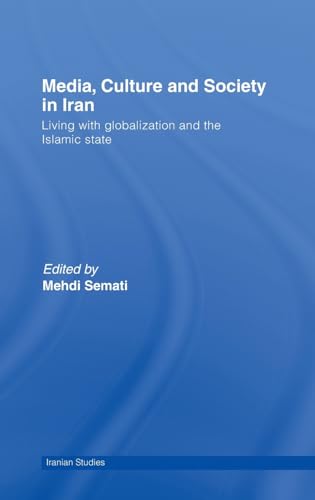 Media, Culture and Society in Iran: Living with Globalization and the Islamic State (Iranian Stud...