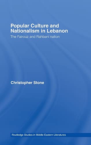 Popular Culture and Nationalism in Lebanon: The Fairouz and Rahbani Nation (Routledge Studies in Middle Eastern Literatures) (9780415772730) by Christopher Stone