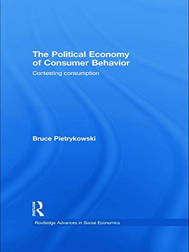 Imagen de archivo de The Political Economy of Consumer Behavior: Contesting Consumption (Routledge Advances in Social Economics) a la venta por Chiron Media