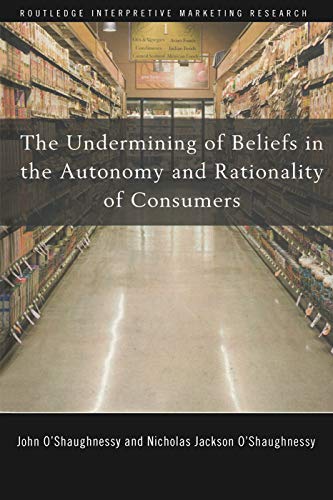 Beispielbild fr The Undermining of Beliefs in the Autonomy and Rationality of Consumers (Routledge Interpretive Marketing Research) zum Verkauf von Reuseabook