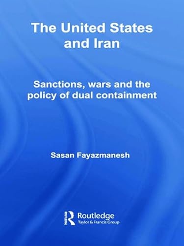 Stock image for The United States and Iran: Sanctions, Wars and the Policy of Dual Containment (Routledge Studies in Middle Eastern Politics) for sale by Chiron Media