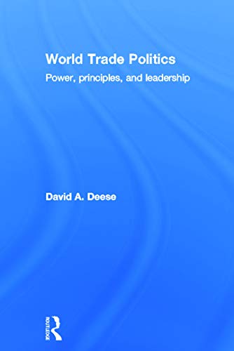 9780415774048: World Trade Politics: Power, Principles and Leadership