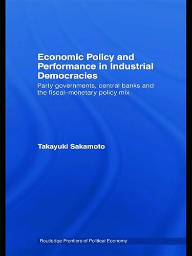 Stock image for Economic Policy and Performance in Industrial Democracies: Party Governments, Central Banks and the Fiscal-Monetary Policy Mix (Routledge Frontiers of Political Economy) for sale by Chiron Media