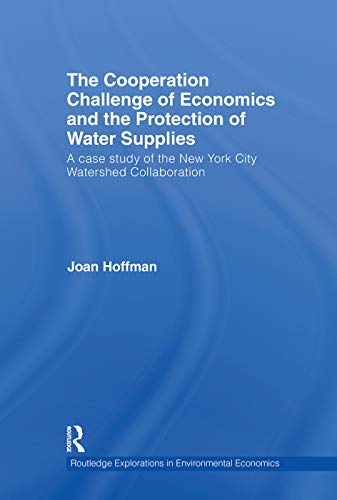 Stock image for The Cooperation Challenge of Economics and the Protection of Water Supplies: A Case Study of the New York City Watershed Collaboration (Routledge Explorations in Environmental Economics) for sale by Chiron Media