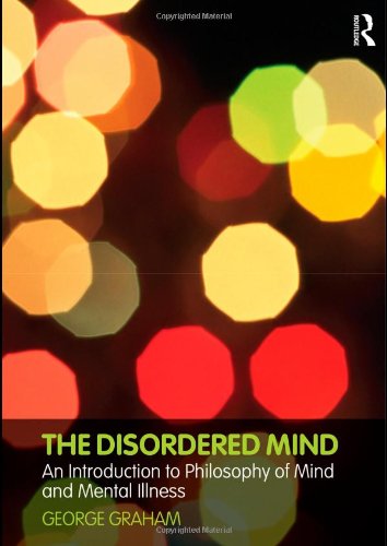 The Disordered Mind : An Introduction to Philosophy of Mind and Mental Illness - Graham, George