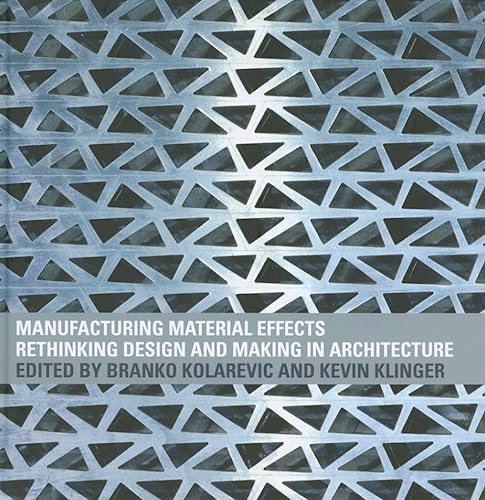 Imagen de archivo de Manufacturing Material Effects: Rethinking Design and Making in Architecture a la venta por Taos Books