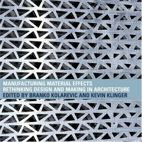 Manufacturing Material Effects: Rethinking Design and Making in Architecture