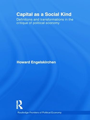 9780415776912: Capital as a Social Kind: Definitions and Transformations in the Critique of Political Economy: 141 (Routledge Frontiers of Political Economy)