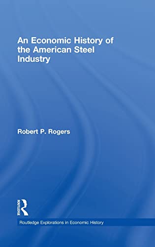 Imagen de archivo de An Economic History of the American Steel Industry (Routledge Explorations in Economic History) a la venta por Chiron Media
