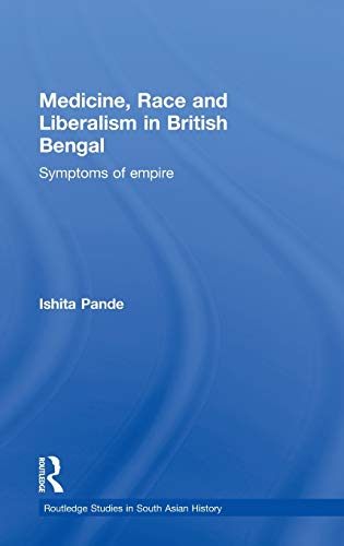 Stock image for Medicine, Race and Liberalism in British Bengal: Symptoms of Empire (Routledge Studies in South Asian History) for sale by Chiron Media