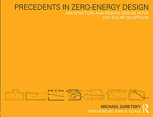 9780415778756: Precedents in Zero-Energy Design: Architecture and Passive Design in the 2007 Solar Decathlon