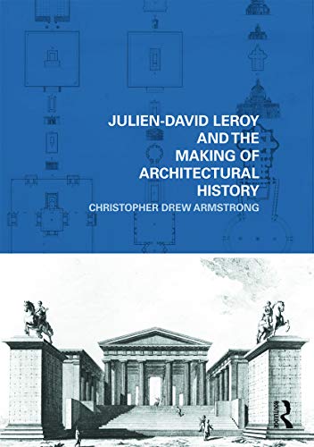 Imagen de archivo de Julien-David Leroy and the Making of Architectural History (The Classical Tradition in Architecture) a la venta por Chiron Media