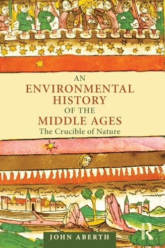 An Environmental History of the Middle Ages: The Crucible of Nature (9780415779463) by Aberth, John