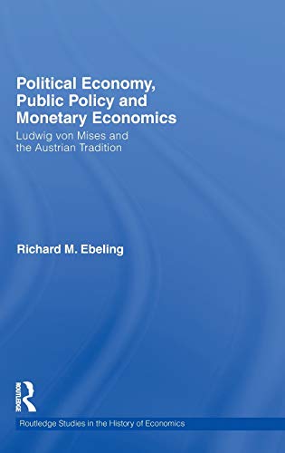 Imagen de archivo de Political Economy, Public Policy and Monetary Economics: Ludwig von Mises and the Austrian Tradition (Routledge Studies in the History of Economics) a la venta por Chiron Media