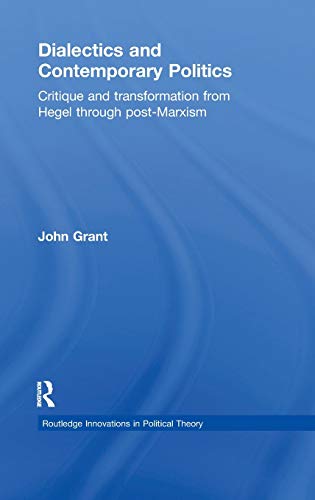 Imagen de archivo de Dialectics and Contemporary Politics: Critique and Transformation from Hegel through Post-Marxism (Routledge Innovations in Political Theory) a la venta por Chiron Media