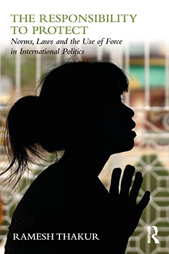 9780415781695: The Responsibility to Protect: Norms, Laws and the Use of Force in International Politics (Global Politics and the Responsibility to Protect)