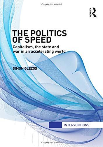 Beispielbild fr The Politics of Speed: Capitalism, the State and War in an Accelerating World (Interventions) zum Verkauf von Chiron Media