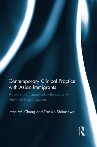 9780415783439: Contemporary Clinical Practice with Asian Immigrants: A Relational Framework with Culturally Responsive Approaches