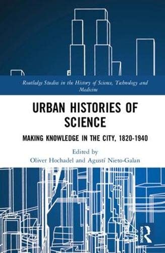 Imagen de archivo de Urban Histories of Science: Making Knowledge in the City, 1820-1940 (Routledge Studies in the History of Science, Technology and Medicine) a la venta por Reuseabook