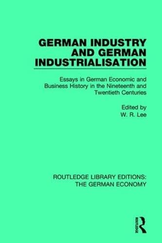 Stock image for German Industry and German Industrialisation: Essays in German Economic and Business History in the Nineteenth and Twentieth Centuries (Routledge Library Editions: The German Economy) for sale by Chiron Media