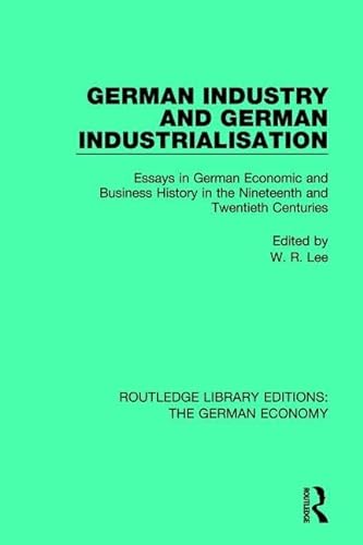 Stock image for German Industry and German Industrialisation: Essays in German Economic and Business History in the Nineteenth and Twentieth Centuries (Routledge Library Editions: The German Economy) for sale by Chiron Media
