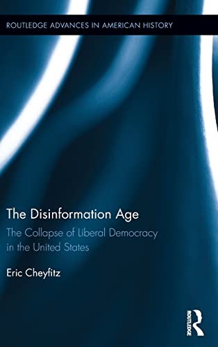 9780415789356: The Disinformation Age: The Collapse of Liberal Democracy in the United States (Routledge Advances in American History)