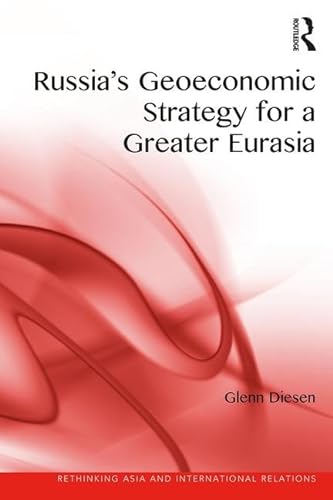 Stock image for Russia's Geoeconomic Strategy for a Greater Eurasia (Rethinking Asia and International Relations) for sale by Friends of the Curtis Memorial Library