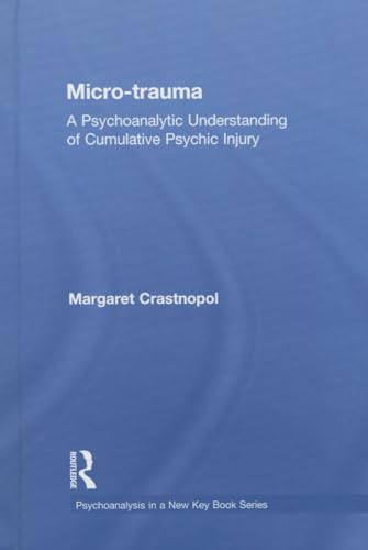 9780415800358: Micro-trauma: A Psychoanalytic Understanding of Cumulative Psychic Injury (Psychoanalysis in a New Key Book Series)