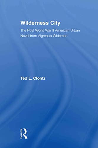 9780415803076: Wilderness City: The Post-War American Urban Novel from Nelson Algren to John Edger Wideman (Literary Criticism and Cultural Theory)